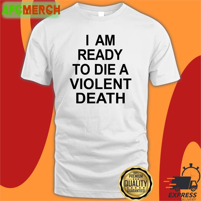 I Am Ready To Die A Violent Death Hoodie