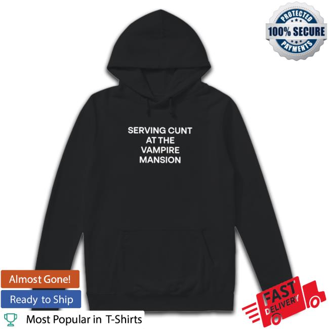 Official Serving Cunt At The Vampire Mansion Hoodie Serving Cunt At The Vampire Mansion Hoodie