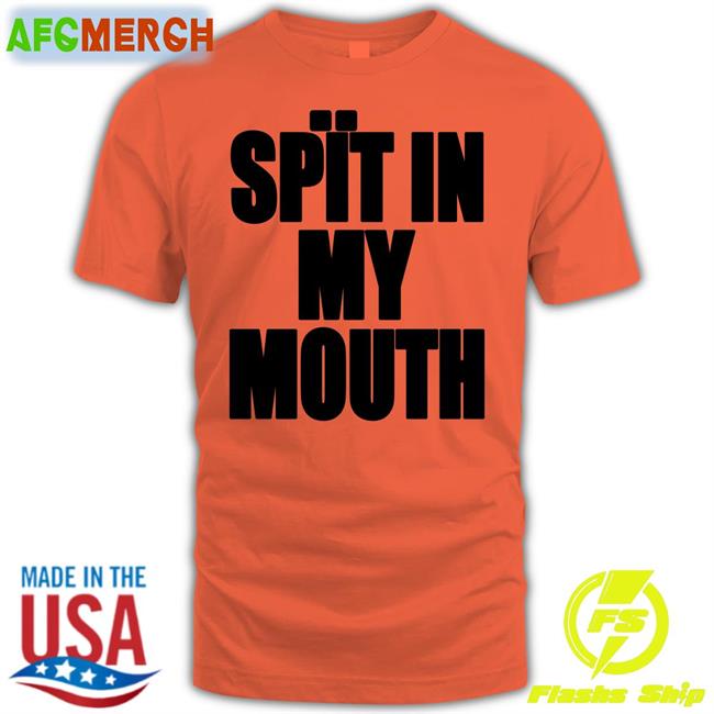 Spït In My Mouth Shirt