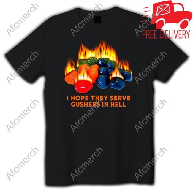 Official I Hope They Serve Gushers In Hell T Shirt