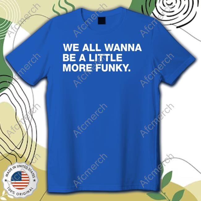 Official Obvious Shirts We All Wanna Be A Little More Funky Sweatshirt