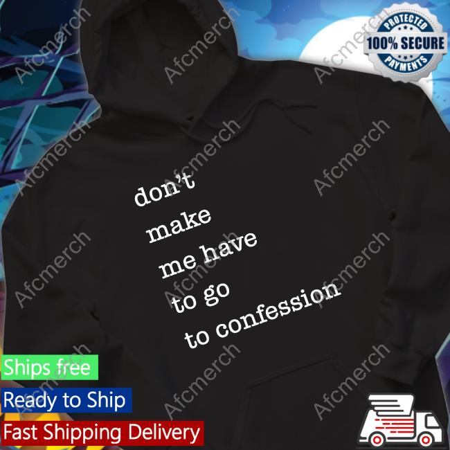 Don't Make Me Have To Go To Confession Shirts Official Don't Make Me Have To Go To Confession Shirt