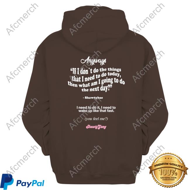 Shawty Motivational Tee Shirt Shawty Bae Shop Shawty Gang If I Don't Do The Things That I Need To Do Today Then What Am I Going To Do The Next Day Tee