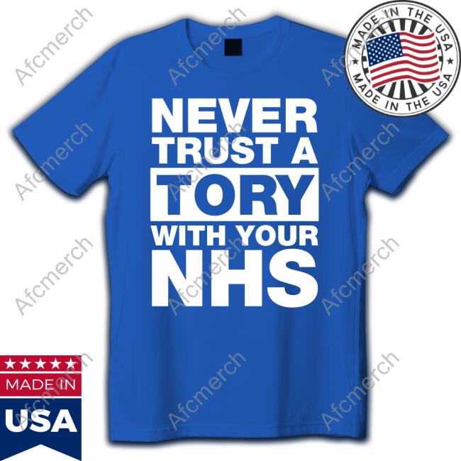 Never Trust A Tory With Your Nhs Shirt