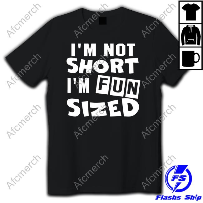 Official I'm Not Short I'm Fun Sized Shirts