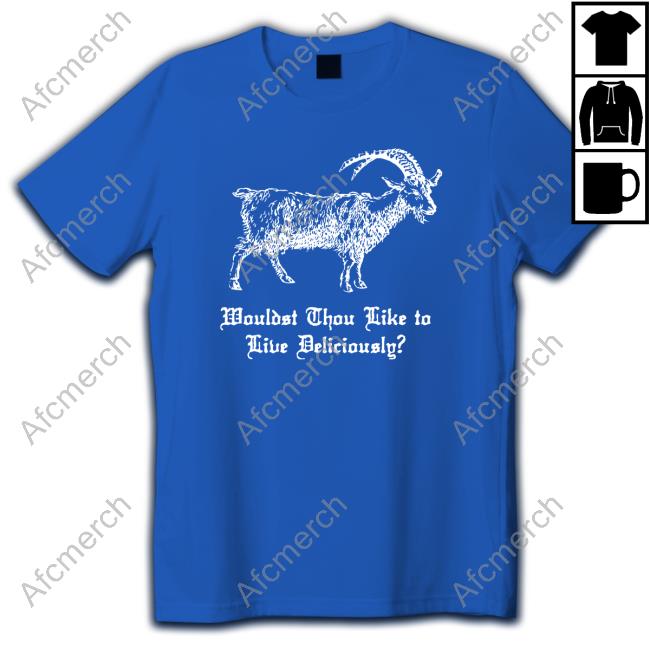 Wouldst Thou Like To Live Delicious Shirts