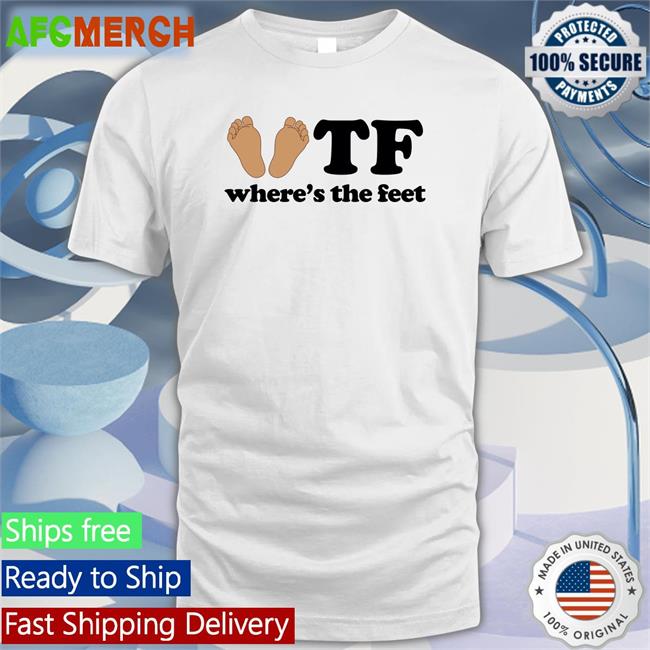 Shirtsthtgohard Tf Where's The Feet Shirt