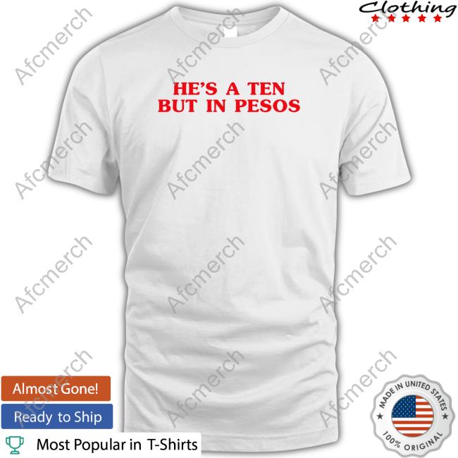 He's A Ten But In Pesos Tee