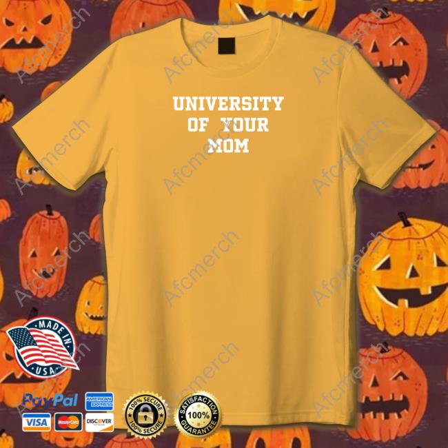 Shirts That Go Hard University Of Your Mom Sweatshirt Shirtsthtgohard