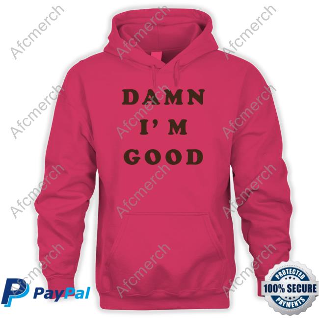 Damn I'm Good Tee Damn I'm Good T Shirt