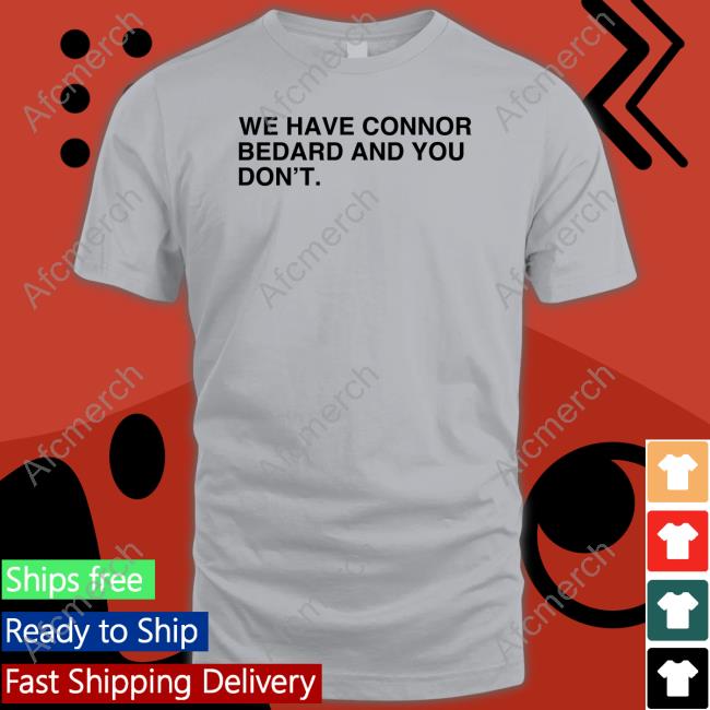 We Have Connor Bedard And You Don't Hoodie Obvious Shirts We Have Connor Bedard And You Don't Sweatshirt