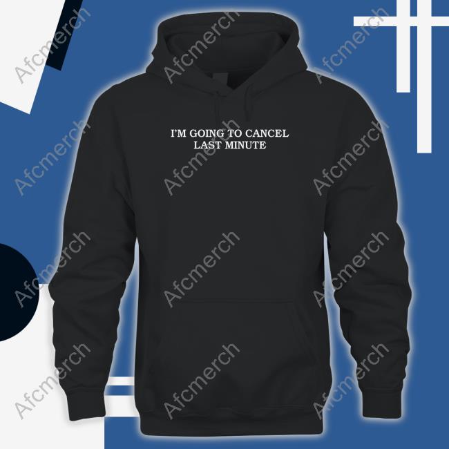 I'm Going To Cancel Last Minute Tee