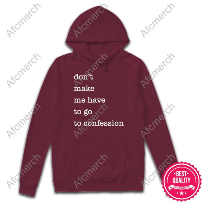 Don't Make Me Have To Go To Confession Shirts Don't Make Me Have To Go To Confession Long Sleeve T Shirt Fr Goyo Happy St Patricks Day
