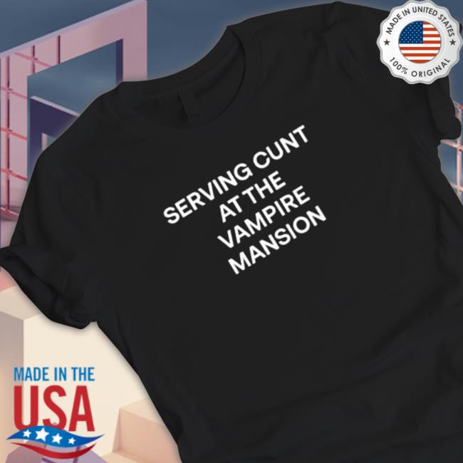 Official Serving Cunt At The Vampire Mansion Hoodie Official Serving Cunt At The Vampire Mansion Tee Shirts