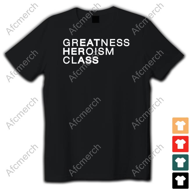 Greatness Heroism Class Tee Shirt