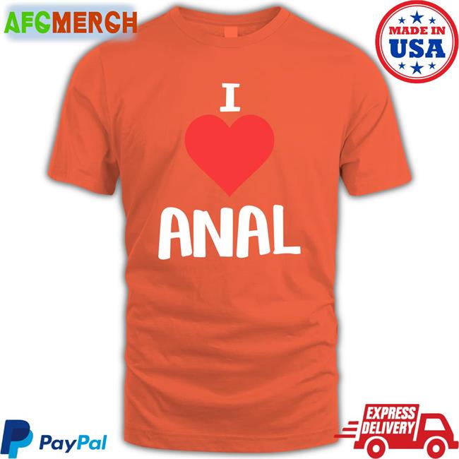Shirts That Go Hard I Love Anal Classic Shirt