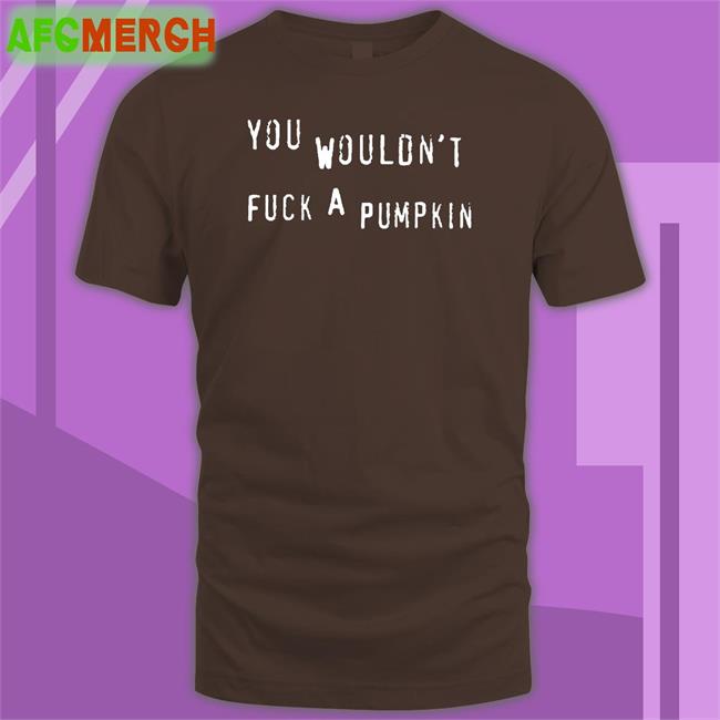Egg Irl Bot You Wouldn't Fuck A Pumpkin Tee Shirt
