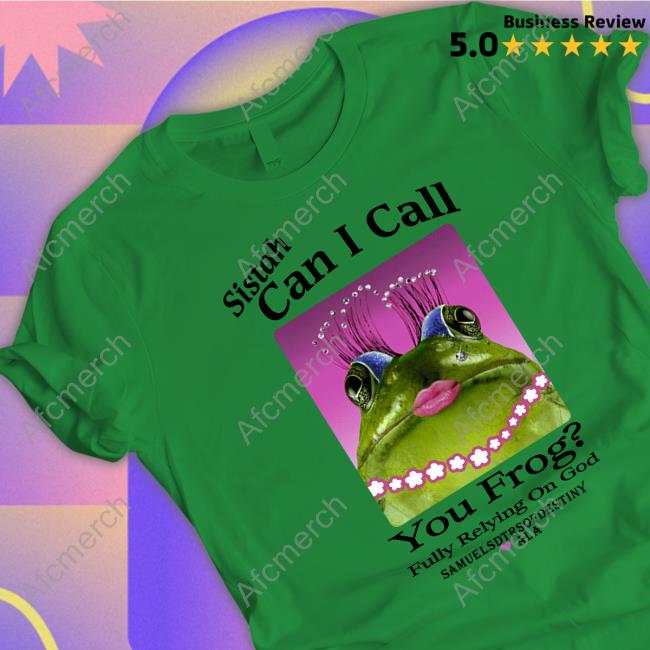 Official Sistah Can I Call You Frog Fully Relying On God T Shirt