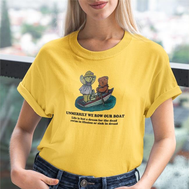 Unmerrily We Row Our Boat Life Is But A Dream For The Dead Swim In Illusion Or Sink In Dread Shirt