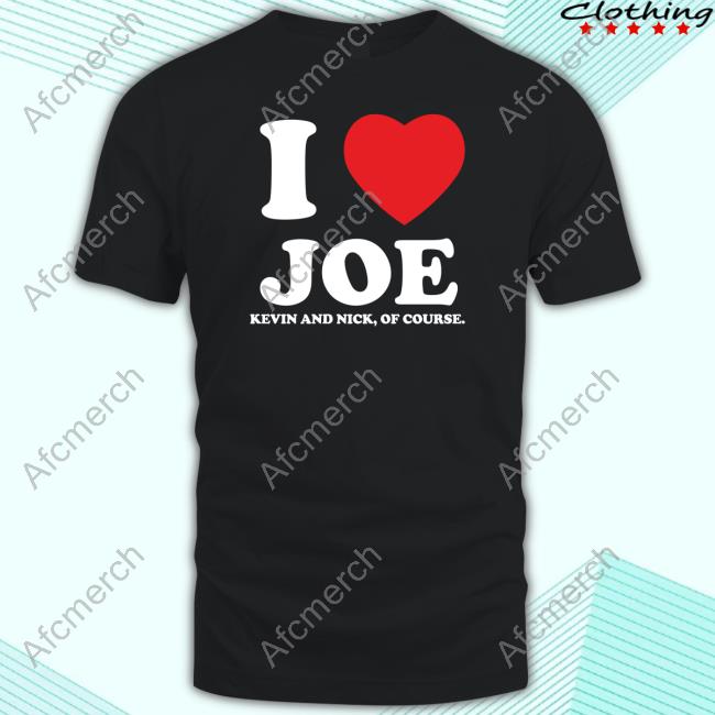 Official I Heart Joe Shirts Kevin And Nick Too Of Course