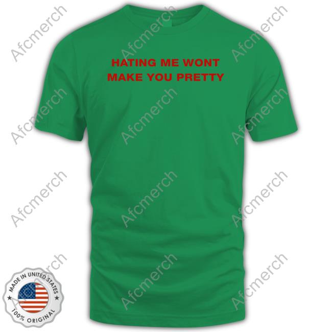 Official Hating Me Wont Make You Pretty T Shirt