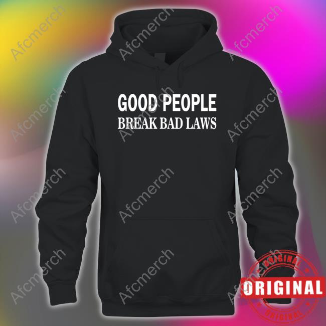 The Pholosopher Good People Break Bad Laws Shirt