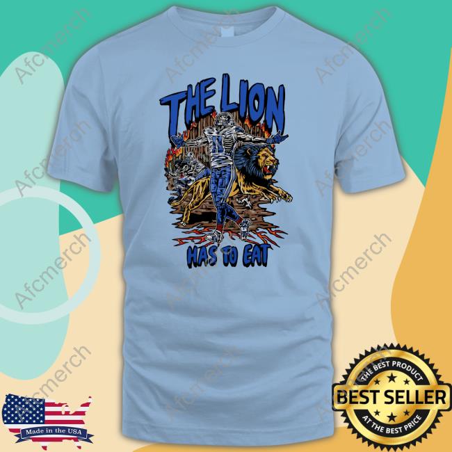 The Lion Has To Eat Shirt