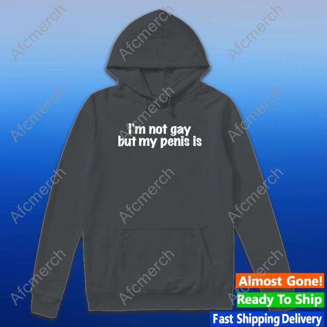 I'm Not Gay But My Penis Is Hat I'm Not Gay But My Penis Is Shirt Funny