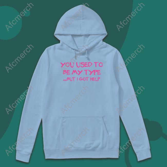 You Used To Be My Type But I Got Help Shirt Angelita Pyschodior You Used To Be My Type But I Got Help Sweatshirt Angelita Pyschodior