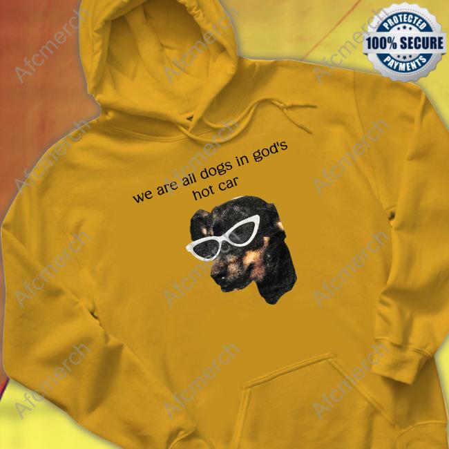 Official We Are All Dogs In God's Hot Car Shirts White