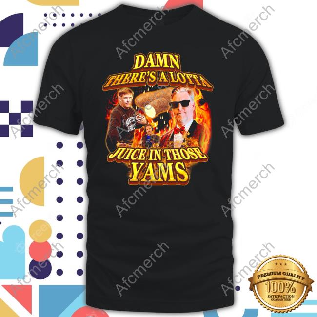Official Damn There's A Lotta Juice In Those Yams Shirt