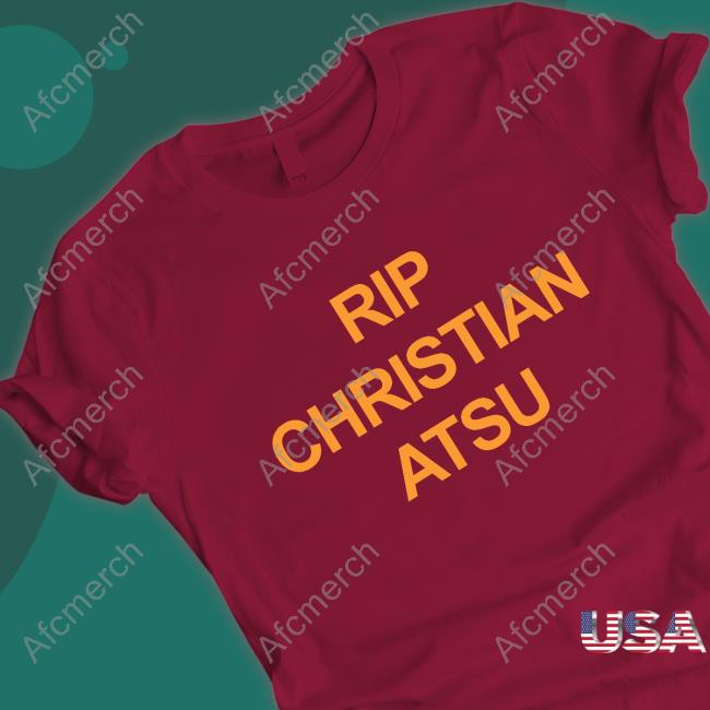 Official Rip Christian Atsu T Shirts Rip Christian Atsu Shirt
