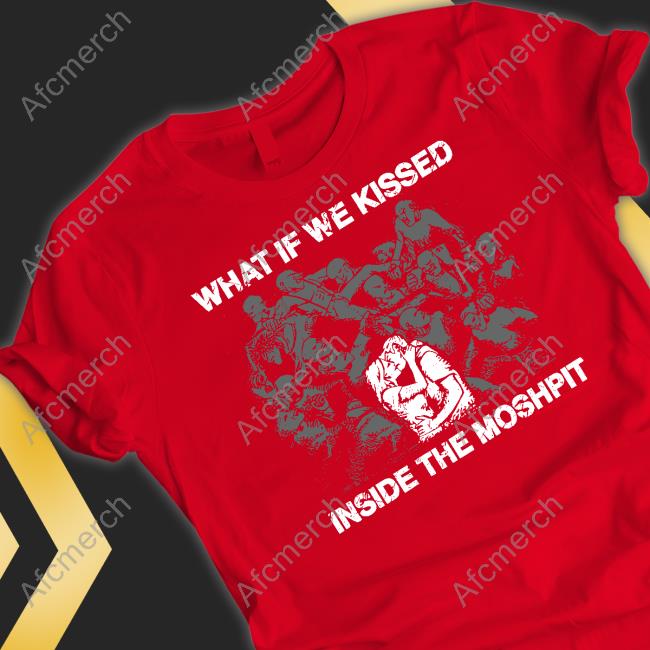 What If We Kissed At The Moshpit Shirt What If We Kissed At The Moshpit Tee
