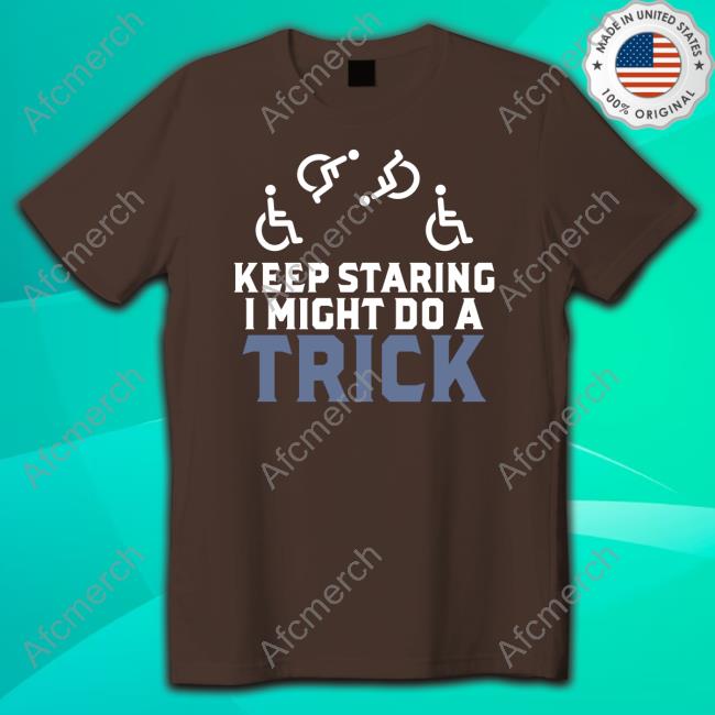 Official Disability Keep Staring I Might Do A Trick Tee