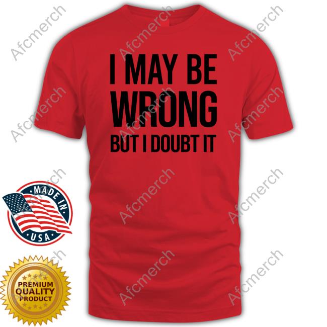 Official I May Be Wrong But I Doubt It Hoodie