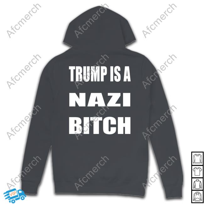 Trump Is A Nazi Bitch Shirt