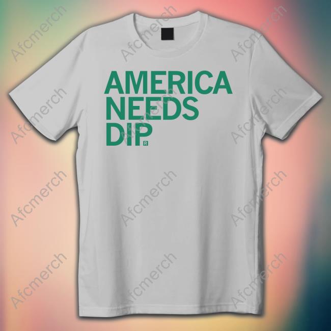 America Needs Dip T Shirts