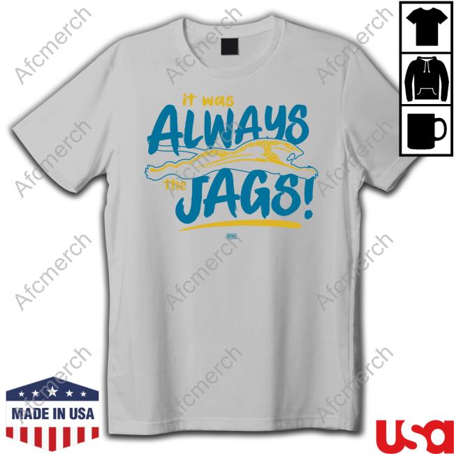 Official Jacksonville Jaguars It Was Always The Jags Shirts Official Jacksonville Jaguars It Was Always The Jags T Shirts