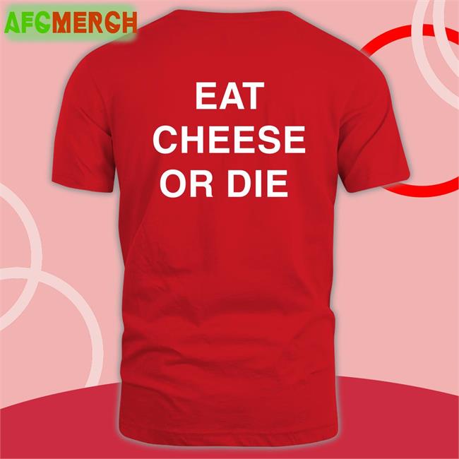 Eat Cheese Or Die Shirt