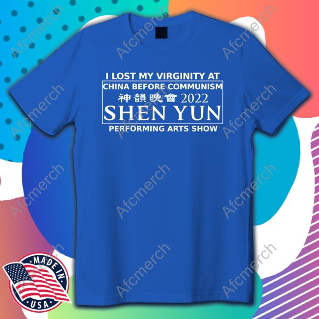 Alice Podcasts I Lost My Virginity At China Before Communism Shen Yun Performing Arts Show T Shirt