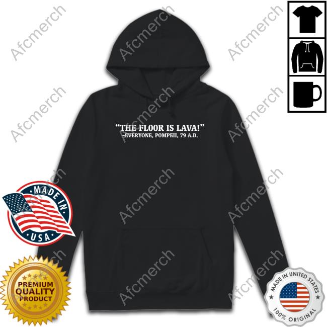Official The Floor Is Lava Everyone Pompeii 79 Ad Hooded Sweatshirt Chapps