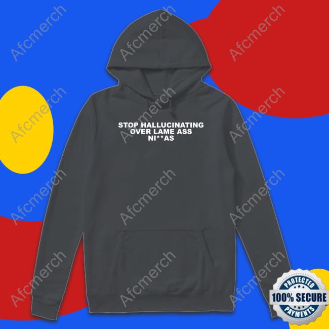 Alex Vaughn Stop Hallucinating Over Lame Ass Niggas Hoodie Official Stop Hallucinating Over Lame Ass Niggas Shirts