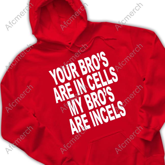 Your Bro's Are In Cells My Bro's Are Incels Shirts