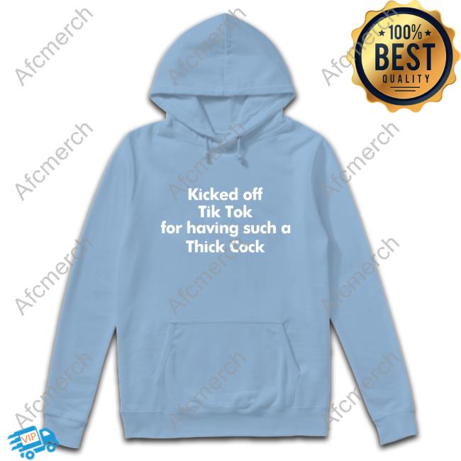 Kicked Off Tik Tok For Having Such A Thick Cock Shirt Shirts That Go Hard Shirtsthtgohard