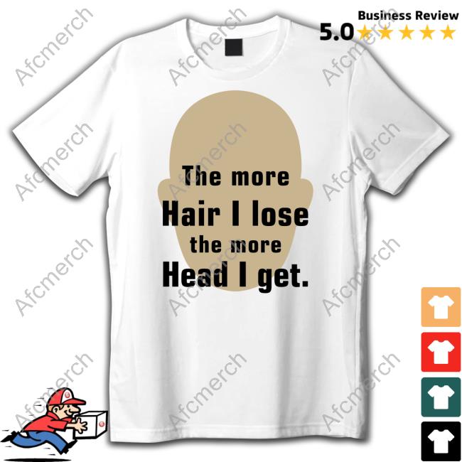 The More Hair I Lose The More Head I Get Tee