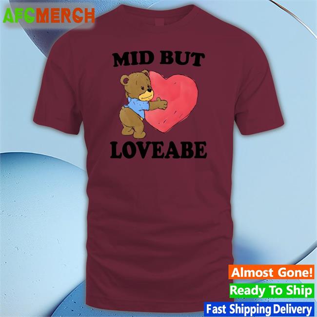 The Good Shirts Shop Mid But Loveable T-Shiirt Shirts That Go Hard Mid But Loveable Tee