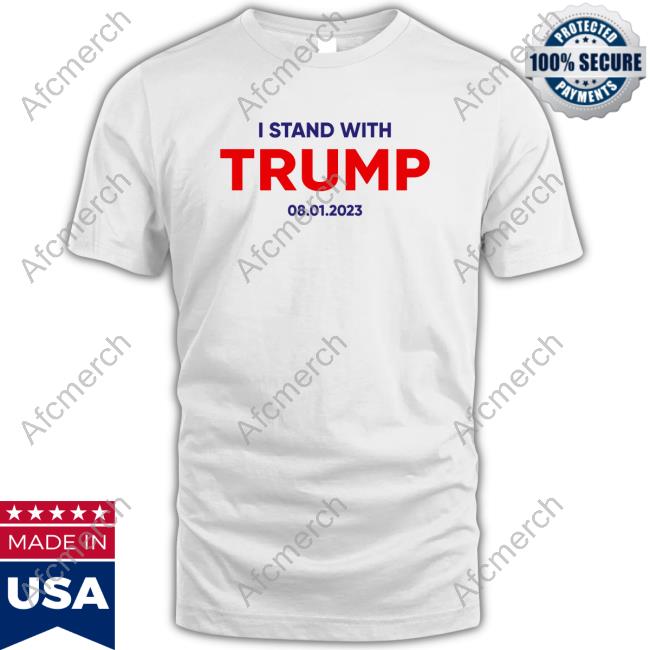 I Stand With Trump 08 01 2023 Tee