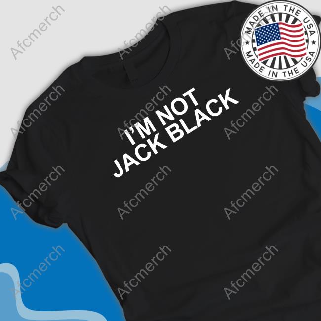 Shirts That Go Hard I'm Not Jack Black Tee Shirt