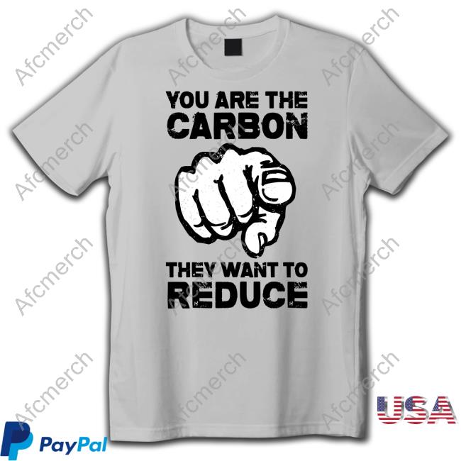 You Are The Carbon They Want To Reduce Tee Shirt