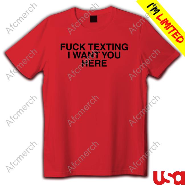 Fuck Texting I Want You Here Long Sleeve T Shirt